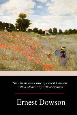 The Poems and Prose of Ernest Dowson by Ernest Dowson