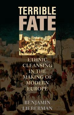 Terrible Fate: Ethnic Cleansing in the Making of Modern Europe by Benjamin Lieberman