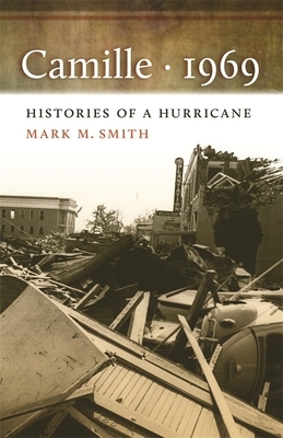 Camille, 1969: Histories of a Hurricane by Mark M. Smith