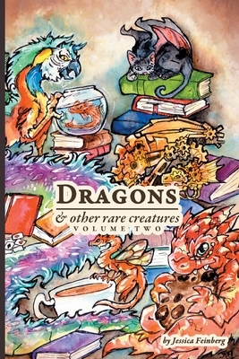 Dragons & Other Rare Creatures Volume 2 by Jessica Feinberg