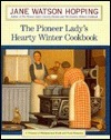 Pioneer Lady's Hearty Winter Cookbook:, The: A Treasury of Old-Fashioned Foods and Fond Memories by Jane Watson Hopping