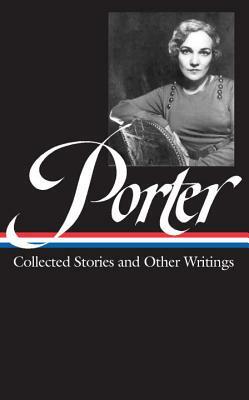 Katherine Anne Porter: Collected Stories and Other Writings (Loa #186) by Katherine Anne Porter