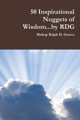 50 Inspirational Nuggets of Wisdom...by RDG by Ralph Graves