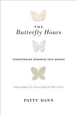 The Butterfly Hours: Transforming Memories Into Memoir by Patty Dann