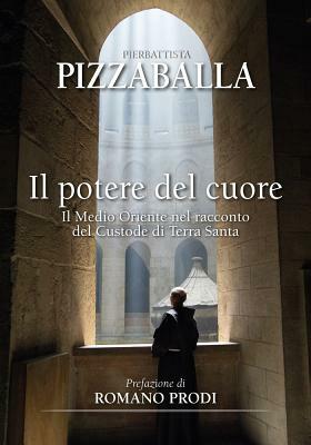 Il Potere del Cuore: Il Medio Oriente Nel Racconto del Custode Di Terra Santa by Pierbattista Pizzaballa