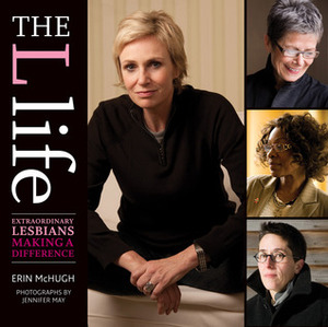 The L Life: Extraordinary Lesbians Making a Difference by Erin McHugh, Jennifer May