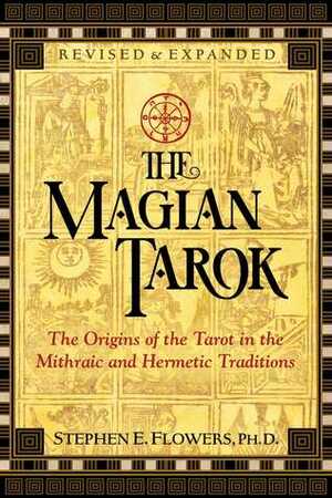 The Magian Tarok: The Origins of the Tarot in the Mithraic and Hermetic Traditions by Stephen E. Flowers