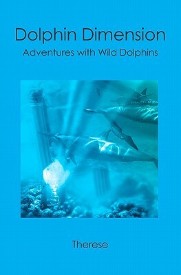 Dolphin Dimension: Adventures with Wild Dolphins by Therese