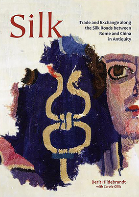 Silk: Trade and Exchange Along the Silk Roads Between Rome and China in Antiquity by 