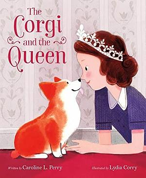 The Corgi and the Queen by Caroline L. Perry