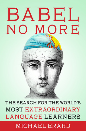 Babel No More: The Search for the World's Most Extraordinary Language Learners by Michael Erard