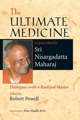 The Ultimate Medicine: Dialogues with a Realized Master by Nisargadatta Maharaj