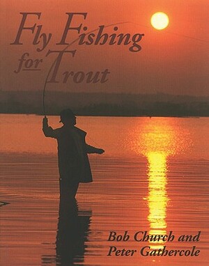 Fly Fishing for Trout by Peter Gathercole, Bob Church