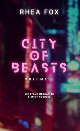 City of Beasts Volume 1: Minotaur Mechanics & Spicy Noodles by Rhea Fox