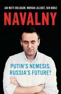 Navalny: Putin's Nemesis, Russia's Future? by Ben Noble, Jan Matti Dollbaum, Morvan Lallouet