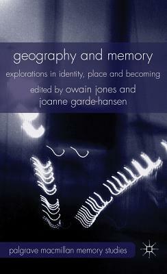 Geography and Memory: Explorations in Identity, Place and Becoming by Joanne Garde-Hansen, Owain Jones