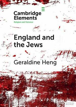 England and the Jews: How Religion and Violence Created the First Racial State in the West by Geraldine Heng