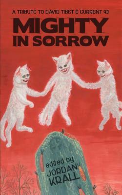 Mighty in Sorrow: A Tribute to David Tibet & Current 93 by Joseph S. Pulver, Sr., Thomas Ligotti, Daniel Mills