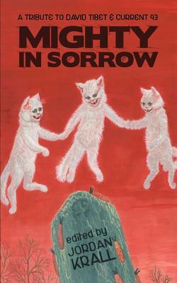 Mighty in Sorrow: A Tribute to David Tibet & Current 93 by Daniel Mills, Joseph S. Pulver, Sr., Thomas Ligotti