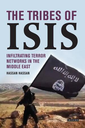 The Tribes of Isis: Infiltrating Terror Networks in the Middle East by Hassan Hassan