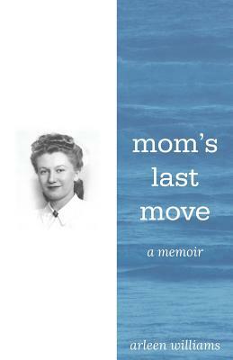 Mom's Last Move: A Memoir by Arleen Williams