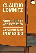 Sovereignty and Extortion: A New State Form in Mexico by Claudio Lomnitz