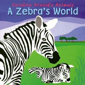 A Zebra's World (Caroline Arnold's Animals) by Caroline Arnold