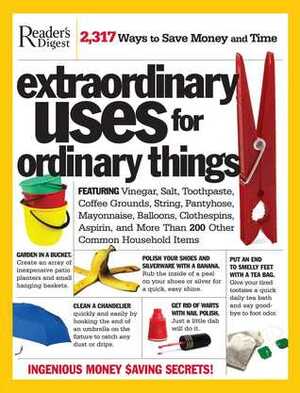 Extraordinary Uses for Ordinary Things: 2,317 Ways to Save Money and Time by Reader's Digest Association