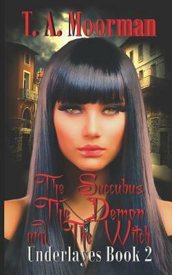 The Succubus, The Demon, and The Witch by T. a. Moorman
