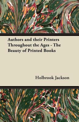 Authors and their Printers Throughout the Ages - The Beauty of Printed Books by Holbrook Jackson
