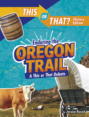 Enduring the Oregon Trail: A This or That Debate by Jessica Rusick