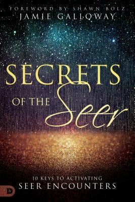 Secrets of the Seer: 10 Keys to Activating Seer Encounters by Jamie Galloway