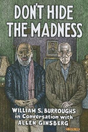 Don't Hide the Madness: William S. Burroughs in Conversation with Allen Ginsberg by Allen Ginsberg, William S. Burroughs, Steven Taylor