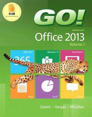 Go! with Office 2013, Volume 1 by Carolyn McLellan, Alicia Vargas, Shelley Gaskin