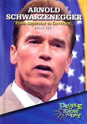 Arnold Schwarzenegger: From Superstar to Governor by Sally Lee