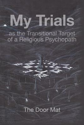 My Trials: as the Transitional Target of a Religious Psychopath by Mark Wilson