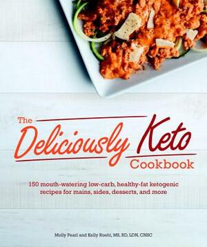 The Deliciously Keto Cookbook: 150 Mouth-Watering Low-Carb, Healthy-Fat Ketogenic Recipes for Mains, Sides, Des by Kelly Roehl, Molly Pearl