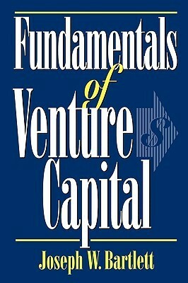 Fundamentals of Venture Capital by Joseph W. Bartlett
