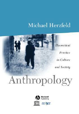 Anthropology: Theoretical Practice in Culture and Society by Michael Herzfeld