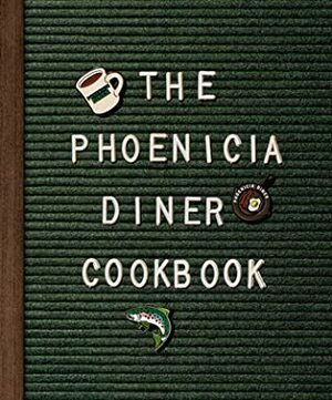 The Phoenicia Diner Cookbook: Dishes and Dispatches from the Catskill Mountains by Chris Bradley, Mike Cioffi, Sara B Franklin
