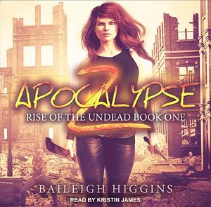 Apocalypse Z: Book 1 by Baileigh Higgins