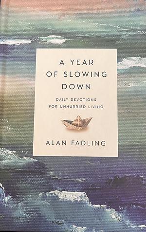 A Year of Slowing Down: Daily Devotions for Unhurried Living by Alan Fadling