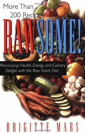 Rawsome!: Maximizing Health, Energy, and Culinary Delight with the Raw Foods Diet by Brigitte Mars