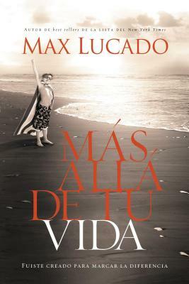 Más Allá de Tu Vida: Fuiste Creado Para Marcar La Diferencia = Outlive Your Life by Max Lucado