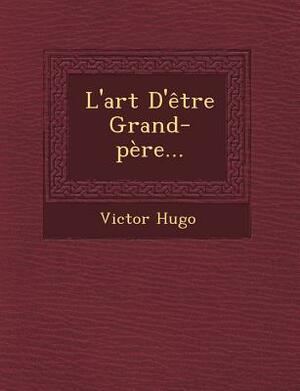 L'Art d'Être Grand-Père... by Victor Hugo