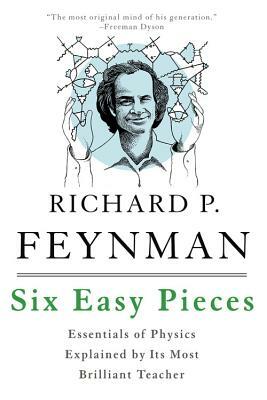 Six Easy Pieces: Essentials of Physics Explained by Its Most Brilliant Teacher by Matthew Sands, Richard P. Feynman, Robert B. Leighton