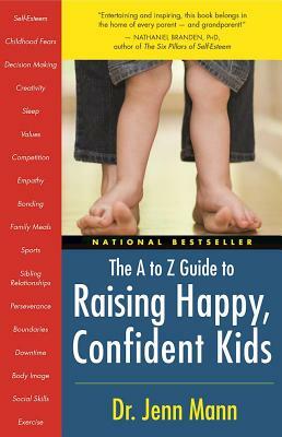 The to Z Guide to Raising Happy, Confident Kids by Jenn Mann