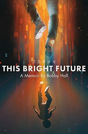 This Bright Future: A Memoir by Bobby Hall