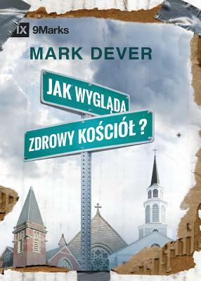 Jak wygl&#261;da zdrowy ko&#347;ciól? (What Is a Healthy Church?) (Polish) by Mark Dever