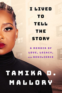 I Lived to Tell the Story: A Memoir of Love, Legacy, and Resilience by Tamika D. Mallory